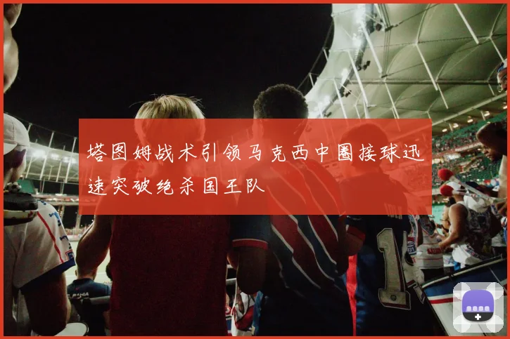 塔图姆战术引领马克西中圈接球迅速突破绝杀国王队